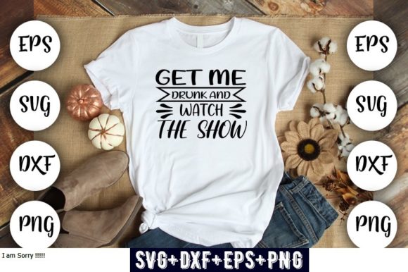 Get Me Drunk and Watch the Show: Bold T-Shirt Graphics
