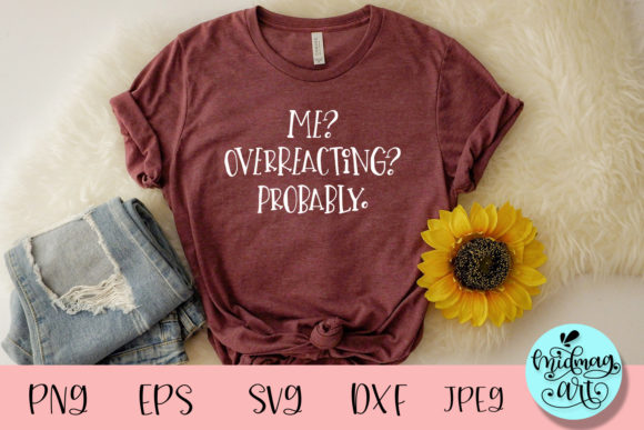 Me Overreacting Probably Svg: A Fun Graphics for T-Shirt Designs