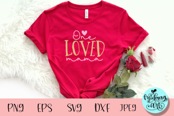 One Loved Mama Svg, Valentine Svg for T-Shirt Designs and Graphics