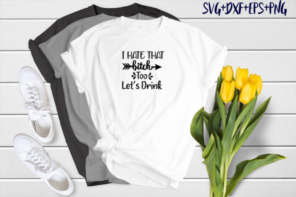 Review: I Hate That Bitch Too, Let's Drink Graphics for T-Shirt Designs