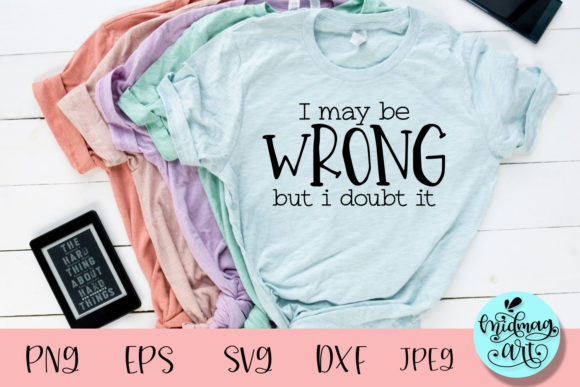 Review: I May Be Wrong but I Doubt It Svg for T-Shirt Designs and Graphics